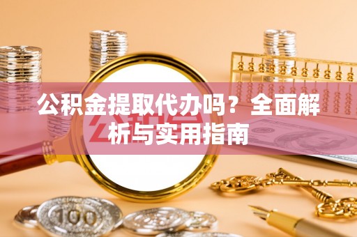 萨迦公积金提取代办吗？全面解析与实用指南