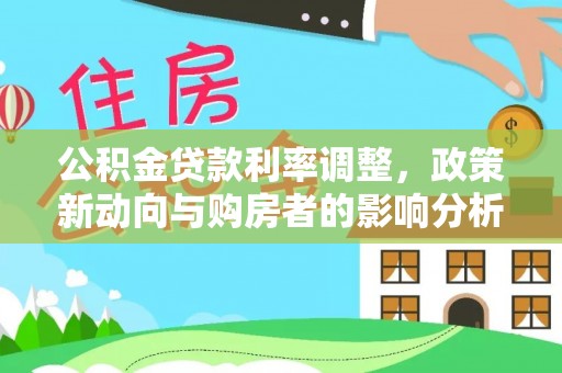 萨迦公积金贷款利率调整，政策新动向与购房者的影响分析