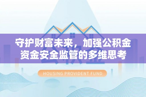 萨迦守护财富未来，加强公积金资金安全监管的多维思考