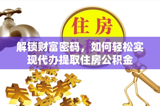 萨迦解锁财富密码，如何轻松实现代办提取住房公积金