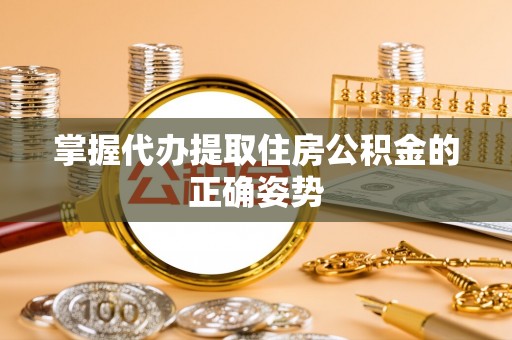 萨迦掌握代办提取住房公积金的正确姿势
