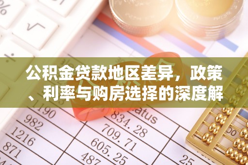 萨迦公积金贷款地区差异，政策、利率与购房选择的深度解析