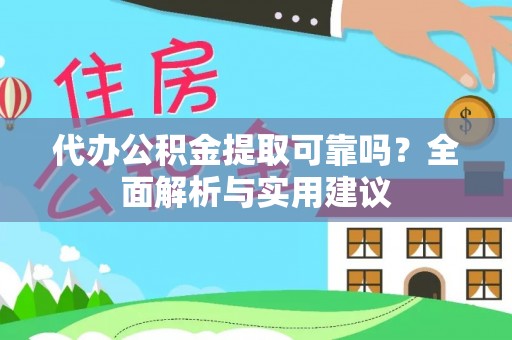 萨迦代办公积金提取可靠吗？全面解析与实用建议