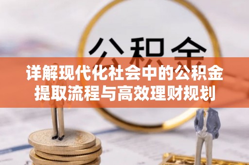 萨迦详解现代化社会中的公积金提取流程与高效理财规划