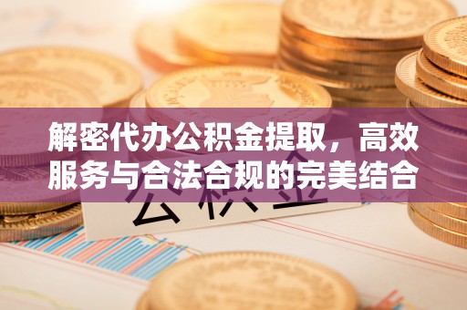 萨迦解密代办公积金提取，高效服务与合法合规的完美结合
