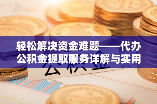 萨迦轻松解决资金难题——代办公积金提取服务详解与实用指南