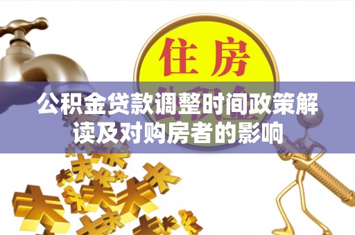 萨迦公积金贷款调整时间政策解读及对购房者的影响
