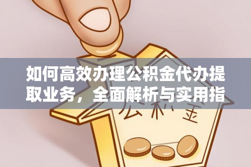 萨迦如何高效办理公积金代办提取业务，全面解析与实用指南