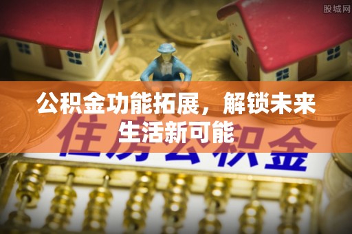 萨迦公积金功能拓展，解锁未来生活新可能