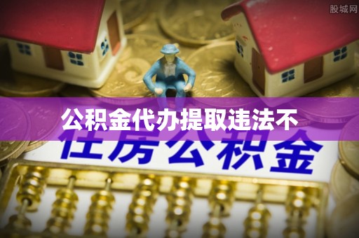 萨迦公积金代办提取违法不