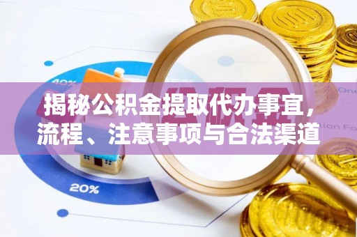 萨迦揭秘公积金提取代办事宜，流程、注意事项与合法渠道