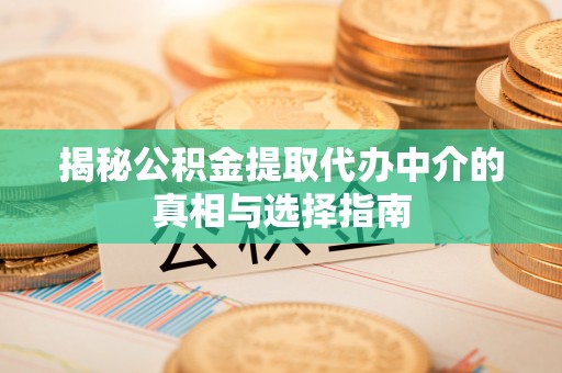 萨迦揭秘公积金提取代办中介的真相与选择指南