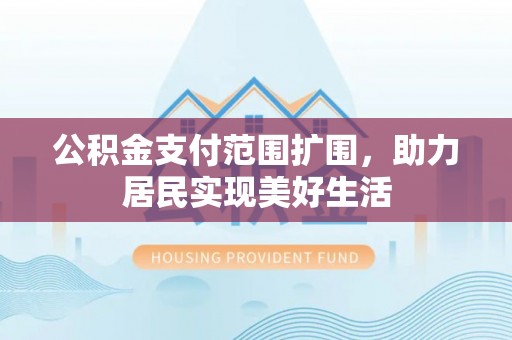 萨迦公积金支付范围扩围，助力居民实现美好生活