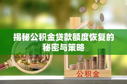 萨迦揭秘公积金贷款额度恢复的秘密与策略