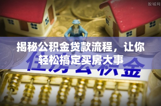 萨迦揭秘公积金贷款流程，让你轻松搞定买房大事