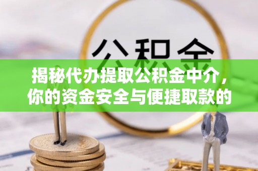 萨迦揭秘代办提取公积金中介，你的资金安全与便捷取款的平衡点