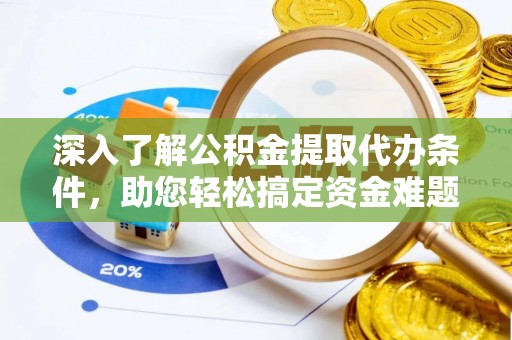 萨迦深入了解公积金提取代办条件，助您轻松搞定资金难题