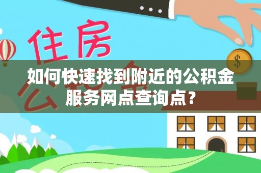 萨迦如何快速找到附近的公积金服务网点查询点？